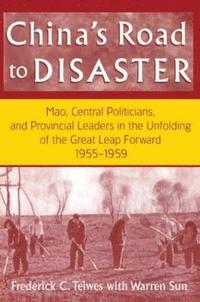 bokomslag China's Road to Disaster: Mao, Central Politicians and Provincial Leaders in the Great Leap Forward, 1955-59
