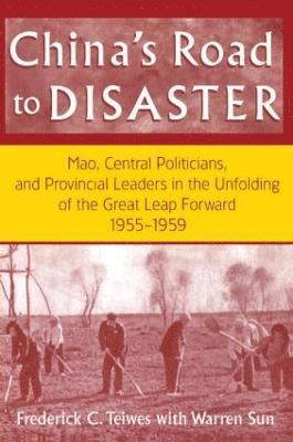 China's Road to Disaster: Mao, Central Politicians and Provincial Leaders in the Great Leap Forward, 1955-59 1