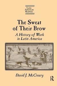 bokomslag The Sweat of Their Brow: A History of Work in Latin America