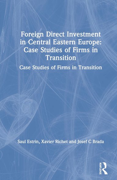 Saul Estrin, Xavier Richet, Josef C Brada - Foreign Direct Investment in Central Eastern Europe: Case Studies of Firms in Transition, Inbunden