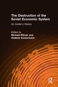 bokomslag The Destruction of the Soviet Economic System: An Insider's History