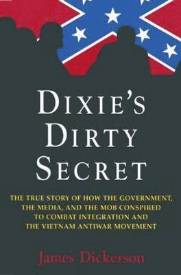 Dixie's Dirty Secret: True Story of How the Government, the Media and the Mob Conspired to Combat Integration and the Anti-Vietnam War Movement: True