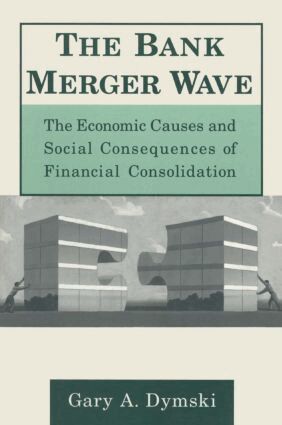 Gary Dymski - Bank Merger Wave: The Economic Causes and Social Consequences of Financial Consolidation, Inbunden