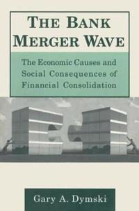 bokomslag The Bank Merger Wave: The Economic Causes and Social Consequences of Financial Consolidation