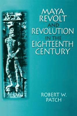 bokomslag Maya Revolt and Revolution in the Eighteenth Century