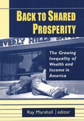 Back to Shared Prosperity: The Growing Inequality of Wealth and Income in America 1