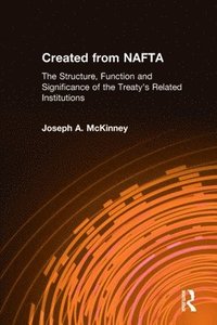 bokomslag Created from NAFTA: The Structure, Function and Significance of the Treaty's Related Institutions