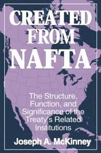 bokomslag Created from NAFTA: The Structure, Function and Significance of the Treaty's Related Institutions