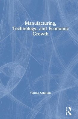 bokomslag Manufacturing, Technology, and Economic Growth