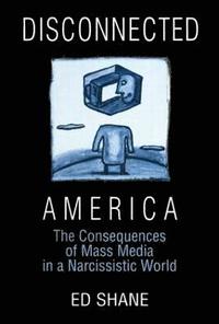 bokomslag Disconnected America: The Future of Mass Media in a Narcissistic Society