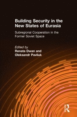 Building Security in the New States of Eurasia: Subregional Cooperation in the Former Soviet Space 1