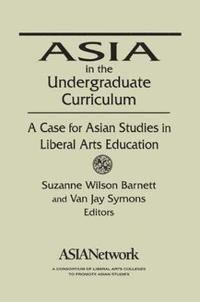 bokomslag Asia in the Undergraduate Curriculum: A Case for Asian Studies in Liberal Arts Education