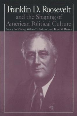 M.E.Sharpe Library of Franklin D.Roosevelt Studies: v. 1: Franklin D.Roosevelt and the Shaping of American Political Culture 1