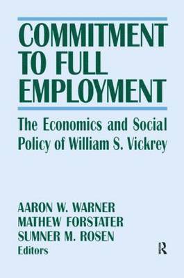 Aaron W. Warner, Mathew Forstater - Commitment to Full Employment: The Economics and Social Policy of William S. Vickrey, Häftad