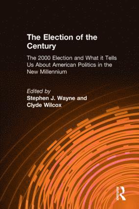 Stephen J. Wayne, Clyde Wilcox - Election of the Century: The 2000 Election and What it Tells Us About American Politics in the New Millennium, Inbunden