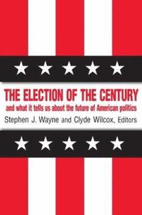 bokomslag The Election of the Century: The 2000 Election and What it Tells Us About American Politics in the New Millennium