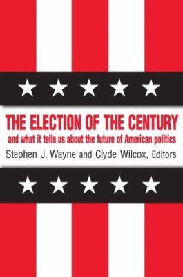 Stephen J. Wayne, Clyde Wilcox - Election of the Century: The 2000 Election and What it Tells Us About American Politics in the New Millennium, Häftad