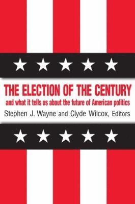 The Election of the Century: The 2000 Election and What it Tells Us About American Politics in the New Millennium 1