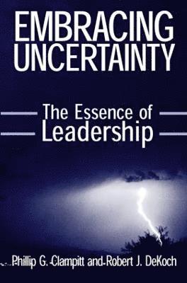 Phillip G Clampitt, Robert J. DeKoch, Phillip G. Clampitt, Robert J. Dekoch - Embracing Uncertainty: The Essence of Leadership, Inbunden