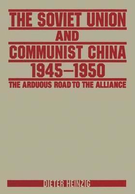 bokomslag The Soviet Union and Communist China 1945-1950: The Arduous Road to the Alliance