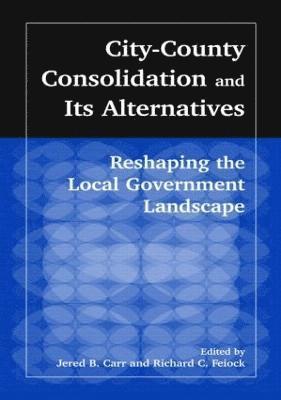 City-County Consolidation and Its Alternatives: Reshaping the Local Government Landscape 1