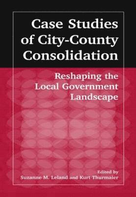 Case Studies of City-County Consolidation: Reshaping the Local Government Landscape 1