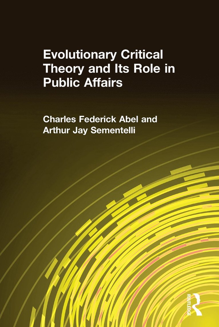 Charles Federick Abel, Arthur Jay Sementelli - Evolutionary Critical Theory and Its Role in Public Affairs, Inbunden