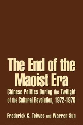 bokomslag The End of the Maoist Era: Chinese Politics During the Twilight of the Cultural Revolution, 1972-1976