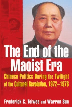 Frederick C Teiwes, Warren Sun, Frederick C. Teiwes - End of the Maoist Era: Chinese Politics During the Twilight of the Cultural Revolution, 1972-1976, Häftad