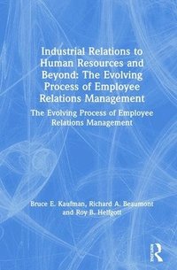 bokomslag Industrial Relations to Human Resources and Beyond: The Evolving Process of Employee Relations Management