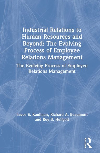 bokomslag Industrial Relations to Human Resources and Beyond: The Evolving Process of Employee Relations Management