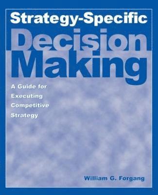 Strategy-specific Decision Making: A Guide for Executing Competitive Strategy 1