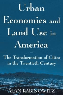 bokomslag Urban Economics and Land Use in America: The Transformation of Cities in the Twentieth Century