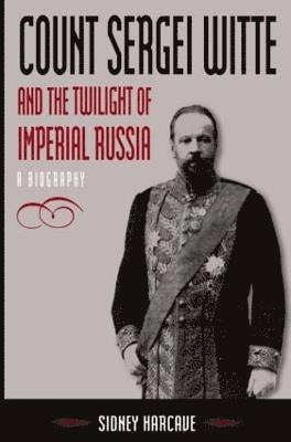 Count Sergei Witte and the Twilight of Imperial Russia 1