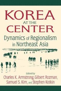 bokomslag Korea at the Center: Dynamics of Regionalism in Northeast Asia