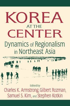 Charles K. Armstrong, Gilbert Rozman, Samuel S. Kim, Stephen Kotkin - Korea at the Center: Dynamics of Regionalism in Northeast Asia, Inbunden
