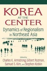 bokomslag Korea at the Center: Dynamics of Regionalism in Northeast Asia