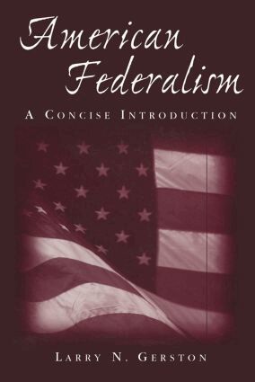 Larry N. Gerston - American Federalism: A Concise Introduction, Häftad