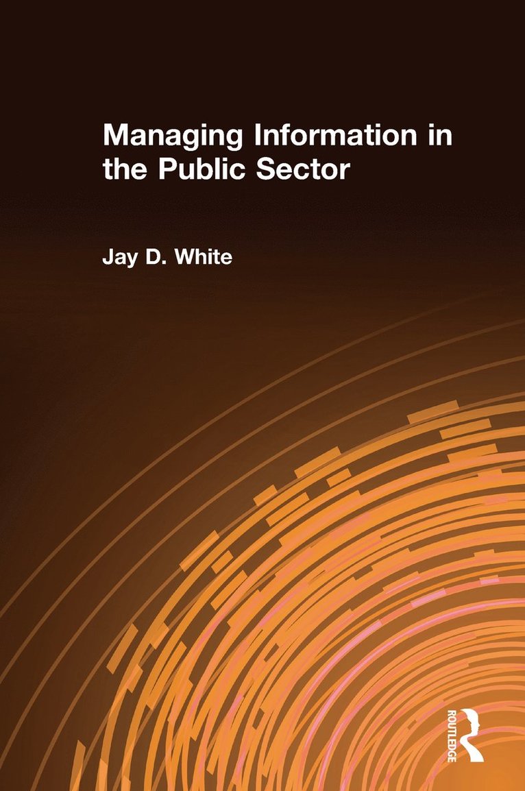 Jay D White, Jay D. White - Managing Information in the Public Sector, Inbunden