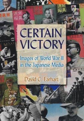 David C. Earhart - Certain Victory: Images of World War II in the Japanese Media, Inbunden