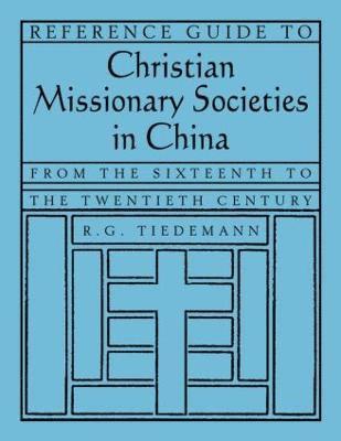 Reference Guide to Christian Missionary Societies in China: From the Sixteenth to the Twentieth Century