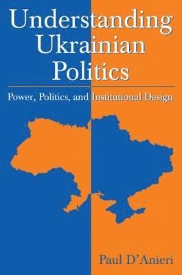 Understanding Ukrainian Politics: Power, Politics, and Institutional Design 1