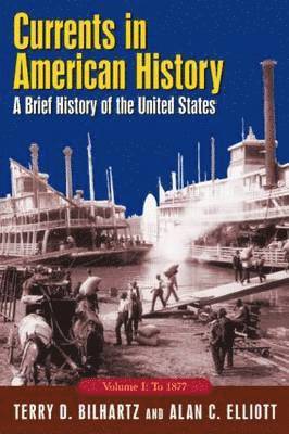 Currents in American History: A Brief History of the United States, Volume I: To 1877: A Brief History of the United States, Volume I: To 1877