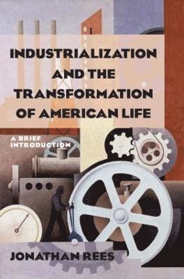 Jonathan Rees, USA) Rees, Jonathan (Colorado State University - Pueblo - Industrialization and the Transformation of American Life: A Brief Introduction, Inbunden