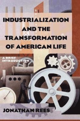 Industrialization and the Transformation of American Life: A Brief Introduction 1