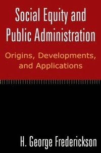 bokomslag Social Equity and Public Administration: Origins, Developments, and Applications