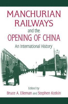 Manchurian Railways and the Opening of China: An International History 1