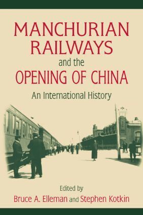 Bruce Elleman, Stephen Kotkin - Manchurian Railways and the Opening of China: An International History, Häftad