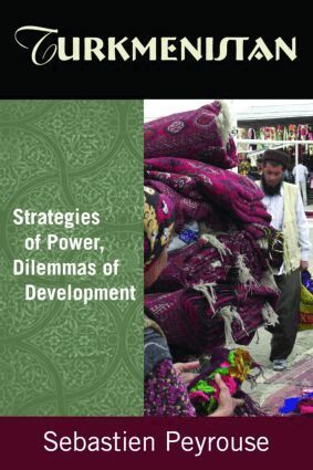 Sebastien Peyrouse - Turkmenistan: Strategies of Power, Dilemmas of Development, Inbunden