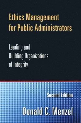 Ethics Management for Public Administrators: Building Organizations of Integrity